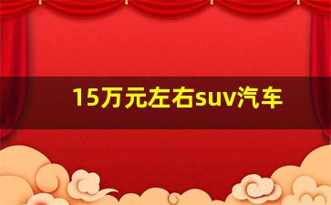 15万元左右suv汽车