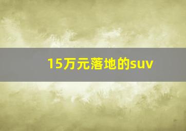 15万元落地的suv