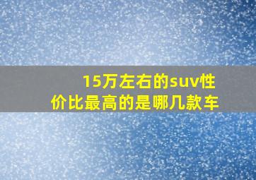 15万左右的suv性价比最高的是哪几款车