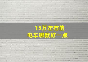 15万左右的电车哪款好一点