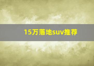 15万落地suv推荐