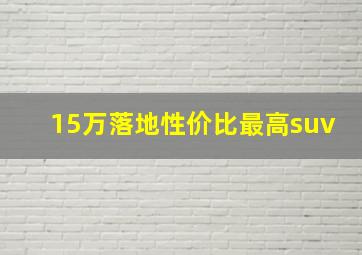 15万落地性价比最高suv