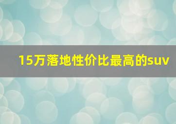 15万落地性价比最高的suv