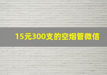 15元300支的空烟管微信