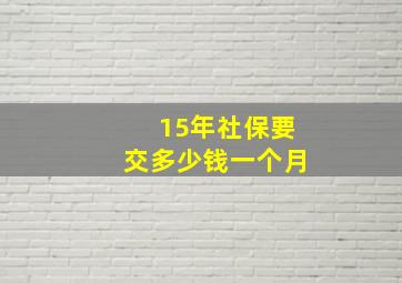 15年社保要交多少钱一个月