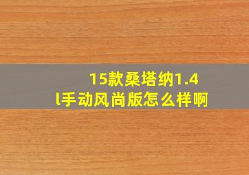 15款桑塔纳1.4l手动风尚版怎么样啊