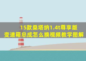 15款桑塔纳1.4t尊享版变速箱总成怎么换视频教学图解