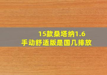 15款桑塔纳1.6手动舒适版是国几排放