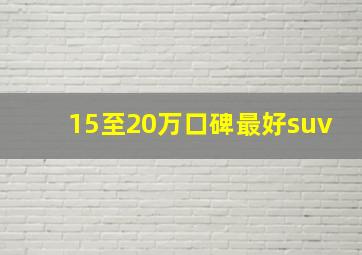 15至20万口碑最好suv