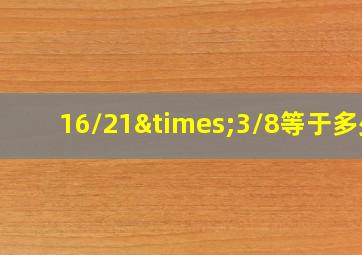 16/21×3/8等于多少