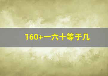 160+一六十等于几