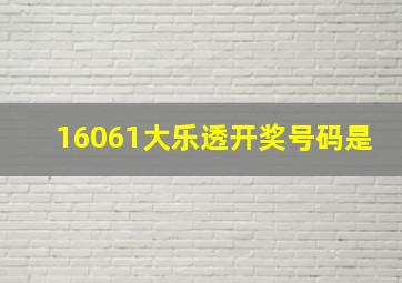 16061大乐透开奖号码是