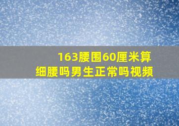 163腰围60厘米算细腰吗男生正常吗视频