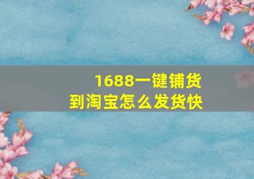 1688一键铺货到淘宝怎么发货快