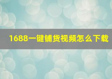 1688一键铺货视频怎么下载