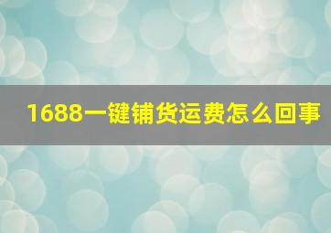 1688一键铺货运费怎么回事