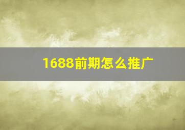 1688前期怎么推广