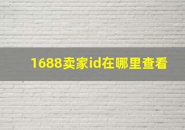 1688卖家id在哪里查看