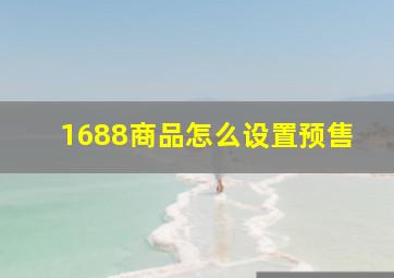 1688商品怎么设置预售