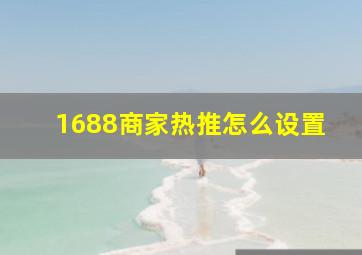 1688商家热推怎么设置