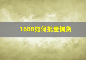 1688如何批量铺货