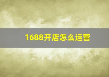 1688开店怎么运营