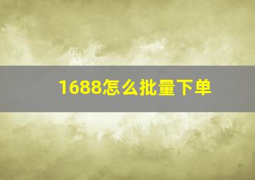 1688怎么批量下单