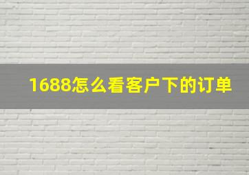 1688怎么看客户下的订单