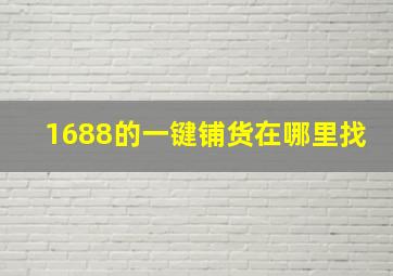 1688的一键铺货在哪里找