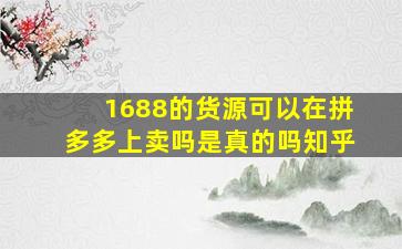 1688的货源可以在拼多多上卖吗是真的吗知乎