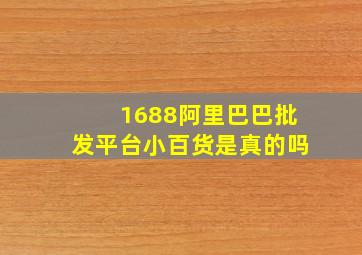 1688阿里巴巴批发平台小百货是真的吗