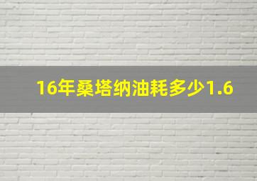 16年桑塔纳油耗多少1.6