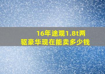 16年途观1.8t两驱豪华现在能卖多少钱