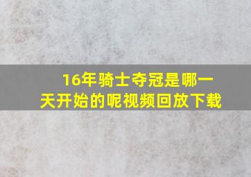 16年骑士夺冠是哪一天开始的呢视频回放下载