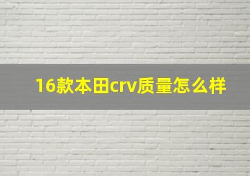 16款本田crv质量怎么样