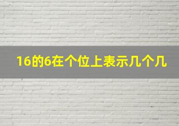 16的6在个位上表示几个几