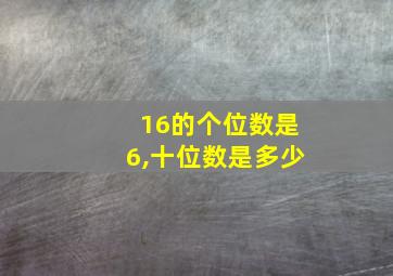 16的个位数是6,十位数是多少