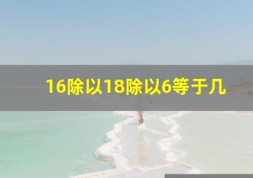 16除以18除以6等于几