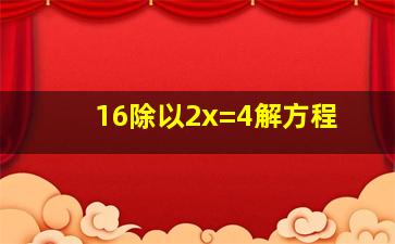 16除以2x=4解方程