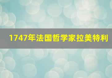 1747年法国哲学家拉美特利