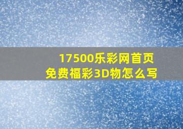 17500乐彩网首页免费福彩3D物怎么写