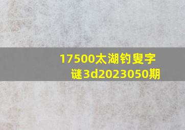 17500太湖钓叟字谜3d2023050期