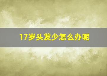 17岁头发少怎么办呢