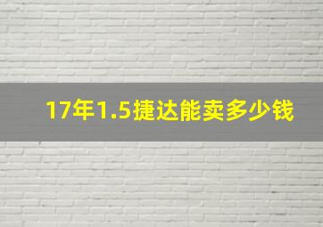 17年1.5捷达能卖多少钱