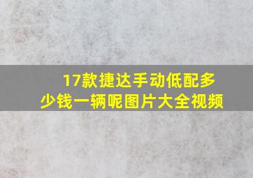 17款捷达手动低配多少钱一辆呢图片大全视频