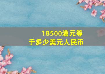 18500港元等于多少美元人民币