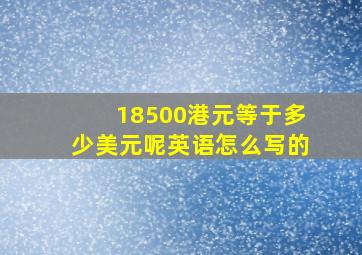 18500港元等于多少美元呢英语怎么写的