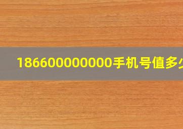 186600000000手机号值多少钱