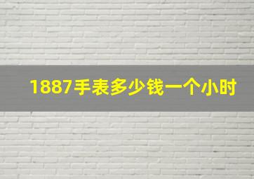 1887手表多少钱一个小时