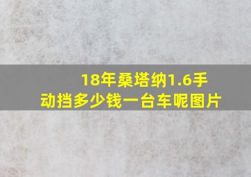 18年桑塔纳1.6手动挡多少钱一台车呢图片